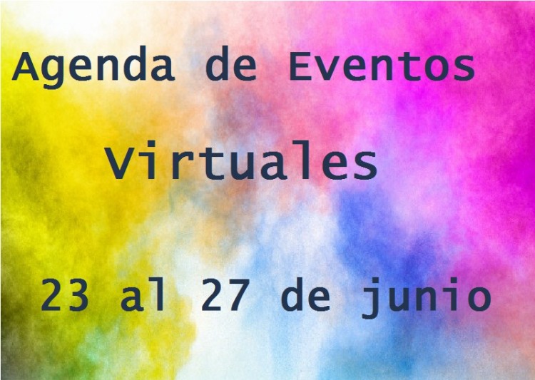 M&aacute;s actualizaciones en agenda de eventos virtuales del 23 al 27 de junio